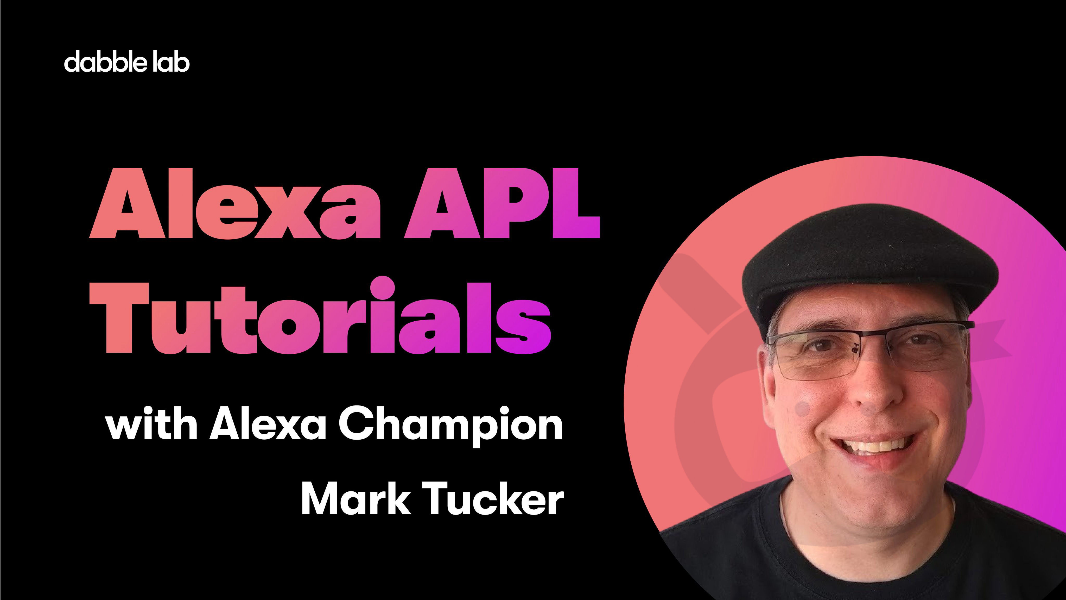 Alexa APL Tutorials with Alexa Champion Mark Tucker hosted by Dabble Lab